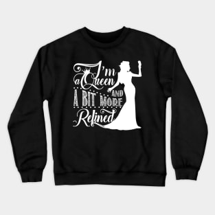 I'm a queen and a bit more refined Crewneck Sweatshirt